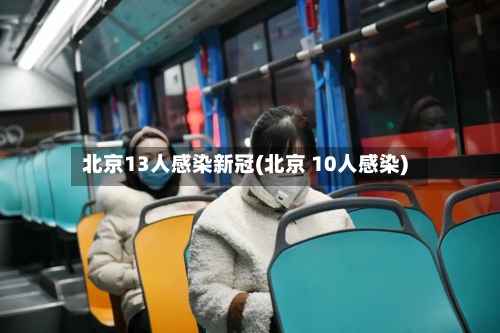 北京13人感染新冠(北京 10人感染)-第2张图片