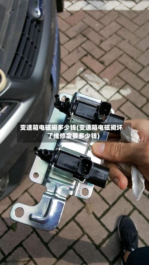 变速箱电磁阀多少钱(变速箱电磁阀坏了维修需要多少钱)-第2张图片