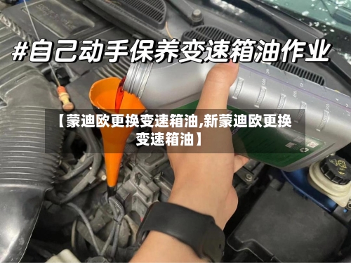 【蒙迪欧更换变速箱油,新蒙迪欧更换变速箱油】-第3张图片
