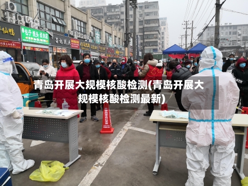 青岛开展大规模核酸检测(青岛开展大规模核酸检测最新)-第3张图片